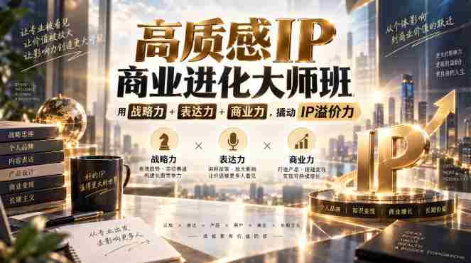 高质感IP商业进化大师班，用战略力+表达力+商业力，撬动IP溢价力-OG资源站