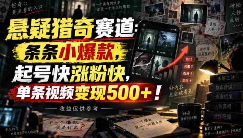悬疑猎奇赛道：条条小爆款，起号快涨粉快，单条视频变现500+！收益仅供参考-OG资源站