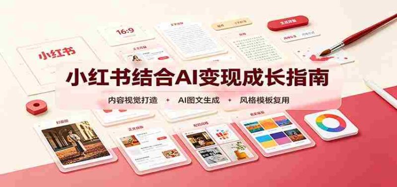 小红书结合AI变现成长指南:账号精准定位,内容视觉打造,搭建可复制流量获客体系-OG资源站
