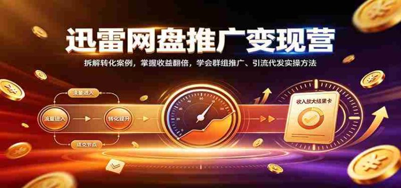 揭秘迅雷网盘盈利之道：深度剖析转化技巧，实现收益倍增，精通社群营销与引流实操策略-OG资源站