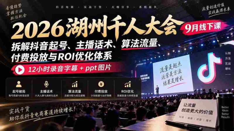 2026湖州千人盛会9月现场教学：揭秘抖音账号打造、主播沟通技巧、流量算法、付费推广策略及投资回报率提升之道，完整12小时录音与PPT图文资料一网打尽-OG资源站