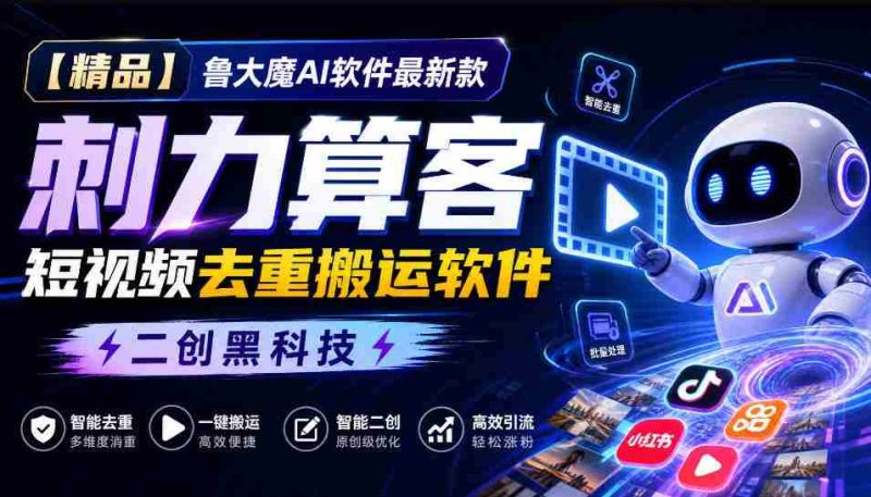 独家推荐】鲁大魔AI短视频利器:全新版本“刺力算客”,轻松实现视频内容去重与高效搬运!黑科技二创,引领潮流!-OG资源站