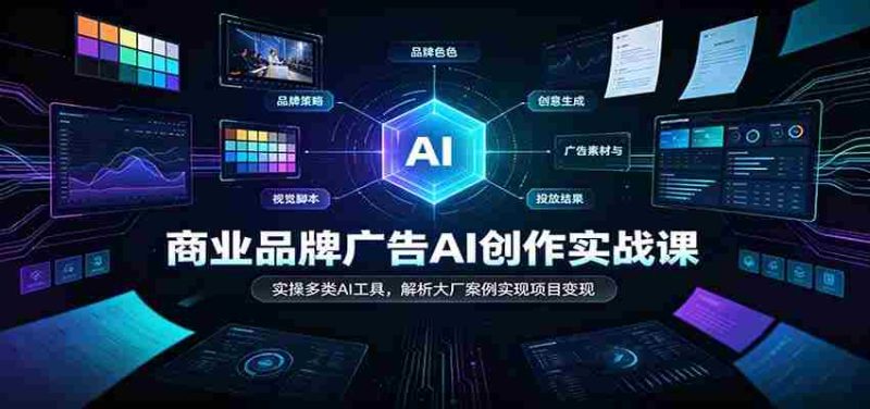AI赋能商业广告创作:实战解析各大厂案例,多工具实操助力项目盈利-OG资源站