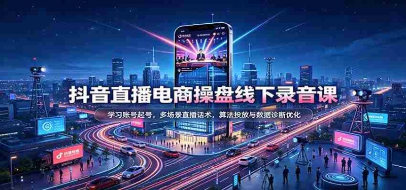 揭秘抖音直播电商运营秘籍:掌握账号运营技巧,精通多样直播对话策略,深度解析算法投放与数据分析优化-OG资源站