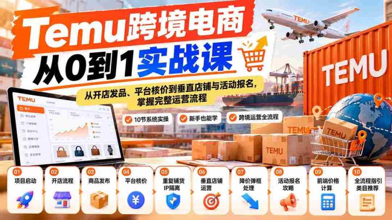 【无水印】Temu跨境电商从0到1实战课:从开店发品、平台核价到垂直店铺与活动报名,掌握完整运营流程-OG资源站