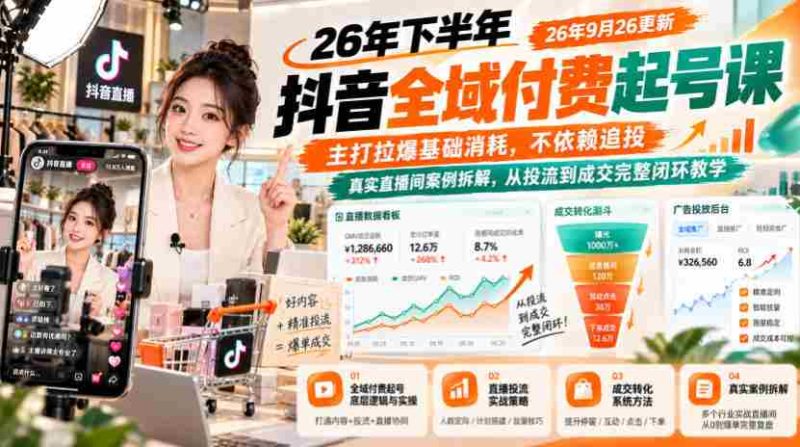 抖音付费课程26年秋季全新上线：9月26日更新，聚焦基础消耗策略，摆脱追投依赖，深度解析真实直播间案例，涵盖从投流到成交的全过程教学闭环-OG资源站