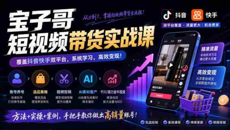 宝子哥带货秘籍：抖音快手双平台全攻略，账号运营、选品技巧、视频剪辑，AI素材高效制作、精准投流一网打尽（2026年9月版）-OG资源站