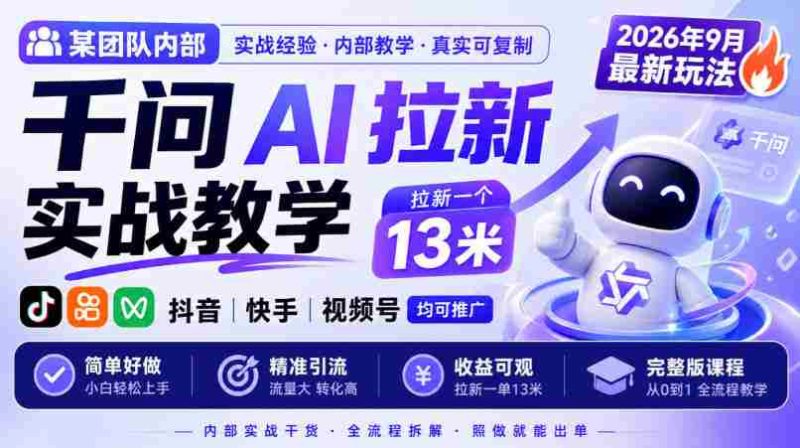 某团队内部千问AI拉新实战教学，2026年9月最新玩法，拉新一个13米，抖音、快手、视频号均可推广，简单好做完整版课程-OG资源站