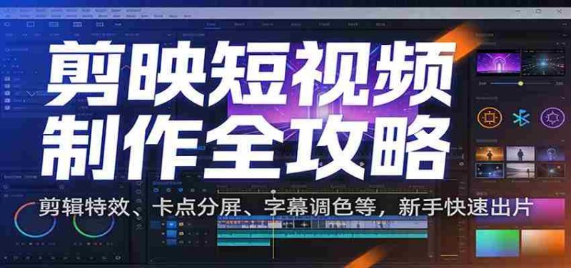 剪映短视频制作全攻略:剪辑特效、卡点分屏、字幕调色等,新手快速出片-OG资源站