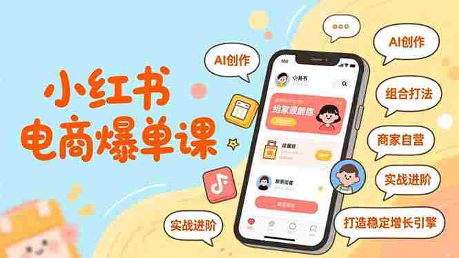(16935期)小红书电商爆单课,AI创作、组合打法、商家自营,实战进阶,打造稳定增长引擎-OG资源站