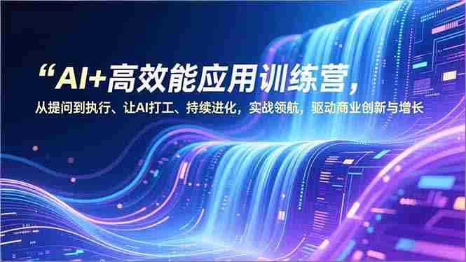 (16940期)AI+高效能应用训练营,从提问到执行、让AI打工、持续进化,实战领航,驱动商业创新与增长-OG资源站
