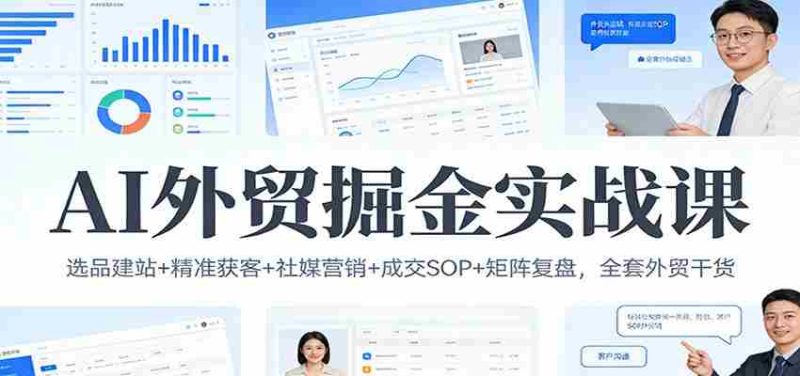 AI外贸掘金实战课:选品建站+精准获客+社媒营销+成交SOP+矩阵复盘,全套外贸干货-OG资源站
