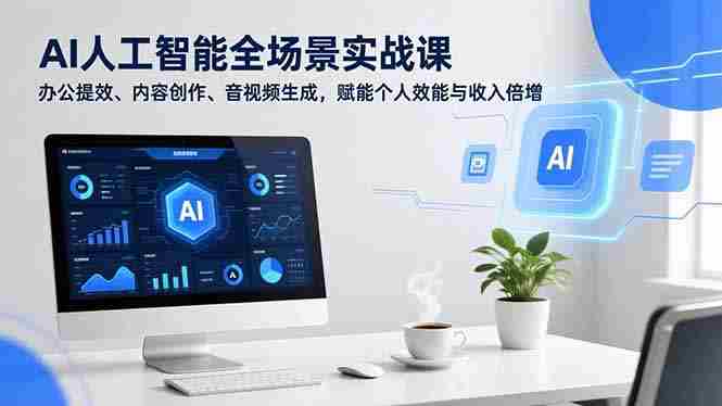 （16958期）AI人工智能全场景实战课，办公提效、内容创作、音视频生成，赋能个人效能与收入倍增-OG资源站