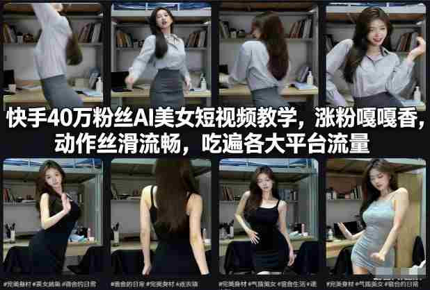 快手40万粉丝博主AI美女短视频教学,涨粉嘎嘎香,动作丝滑流畅,吃遍各大平台流量-OG资源站