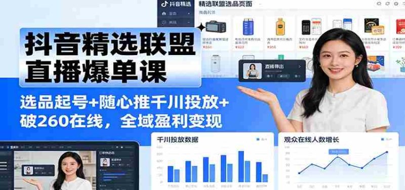 抖音精选联盟直播爆单课:选品起号+随心推千川投放+破260在线,全域盈利变现-OG资源站