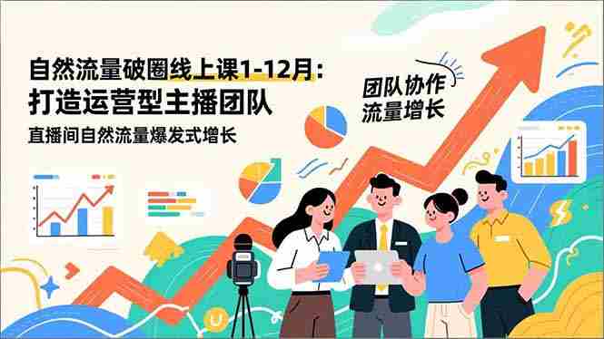 （17006期）自然流量破圈线上课25年1-12月-更新：打造运营型主播团队 直播间自然流量爆发式增长-OG资源站