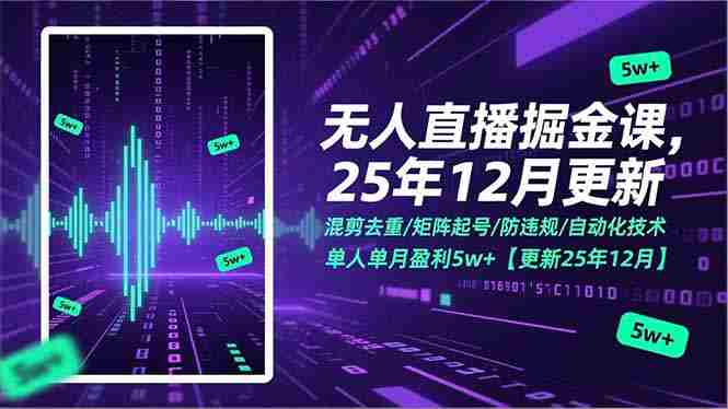 （17007期）无人直播掘金课，混剪去重/矩阵起号/防违规/自动化技术，单人单月盈利5w+【更新25年12月】-OG资源站