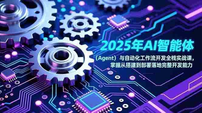 (17009期)2025年AI智能体(Agent)与自动化工作流开发全栈实战课,掌握从搭建到部署落地完整开发能力-OG资源站