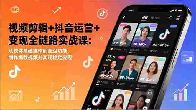 （17010期）视频剪辑+抖音运营+变现全链路实战课：从软件基础操作到高级功能，制作爆款视频并实现稳定变现-OG资源站