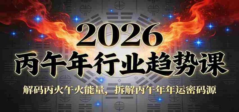 公众号付费文章：2026丙午年行业趋势课：解码丙火午火能量，拆解丙午年年运密码源-OG资源站
