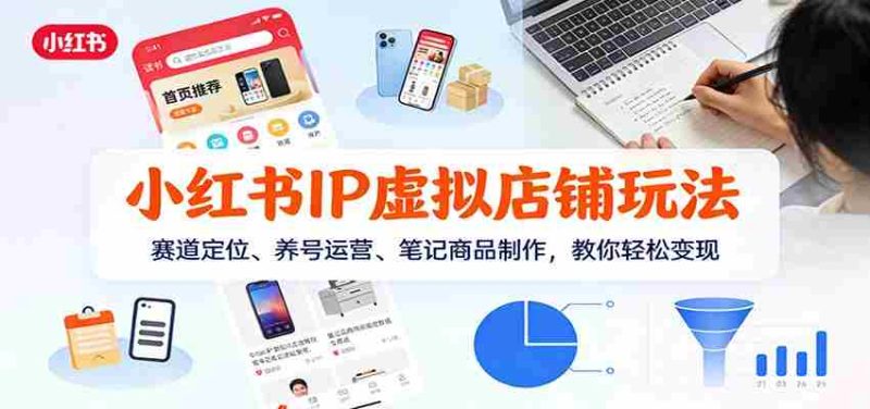 小红书IP虚拟店铺玩法,赛道定位、养号运营、笔记商品制作,教你轻松变现-OG资源站