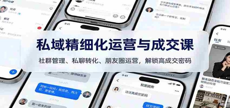 私域精细化运营与成交课：社群管理、私聊转化、朋友圈运营，解锁高成交密码-OG资源站