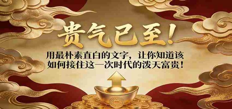 付费文章：贵气已至！用最朴素直白的文字，让你知道该如何接住这一次时代的泼天富贵！-OG资源站