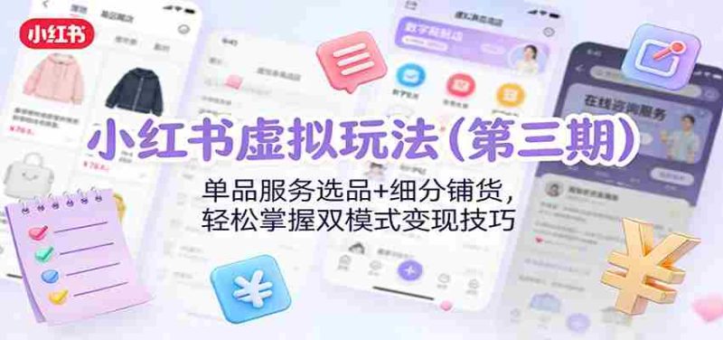 小红书虚拟玩法(第三期):单品服务选品+细分铺货,轻松掌握双模式变现技巧-OG资源站
