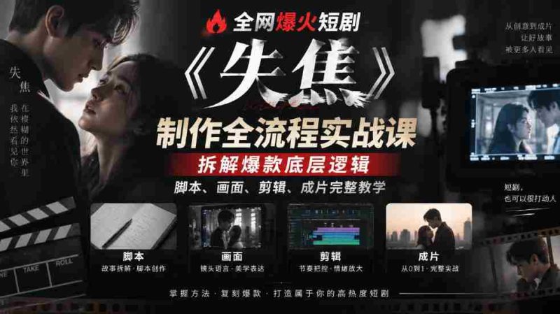 失焦》短剧制作揭秘：深度解析爆款精髓，从脚本到成片，全方位实战教程！-OG资源站