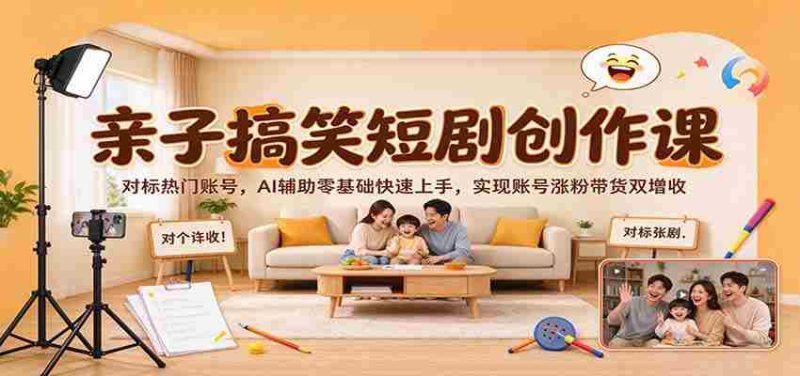AI助力亲子幽默剧集速成，热门账号效仿之路，从零开始，涨粉带货双赢策略-OG资源站