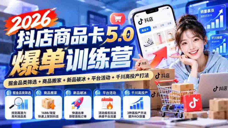 2026抖店爆款秘籍：深度解析商品卡5.0版，品类挖掘+商品迁移+新品攻略+平台营销+千川高效策略-OG资源站