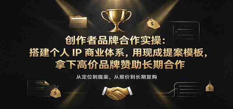 创作者品牌合作实操：搭建个人IP商业体系，用现成提案模板，拿下高价品牌赞助长期合作-OG资源站
