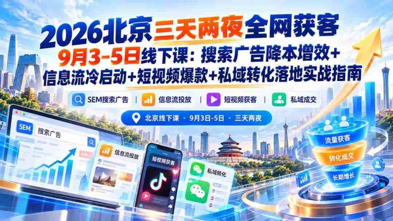 2026年北京短途之旅，9月3日至5日线下研讨会：揭秘搜索广告低成本高回报、信息流广告精准冷启动、短视频内容打造爆款以及私域流量转化实战攻略-OG资源站