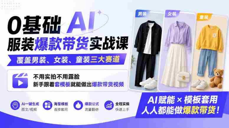 0基础AI服装爆款带货实战课|覆盖男装、女装、童装三大赛道,不用实拍不用露脸,新手跟着套模板就能做出爆款带货视频-OG资源站