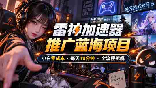 雷神加速器推广5.0实操教程:口令图文玩法全流程拆解(零成本·每天10分钟)-OG资源站