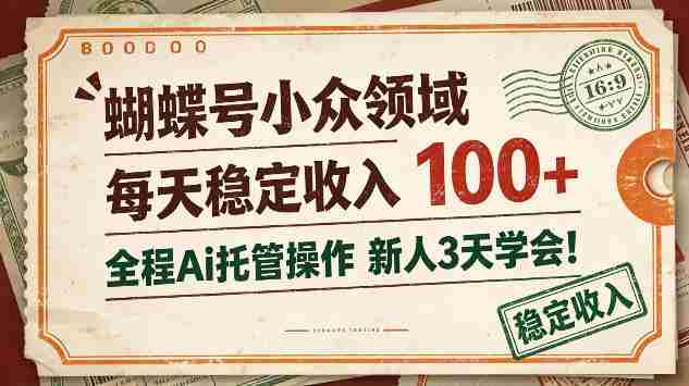 独家揭秘:蝴蝶号新锐领域,日赚百元不费吹灰之力,AI全程托管,新手三天轻松上手!-OG资源站