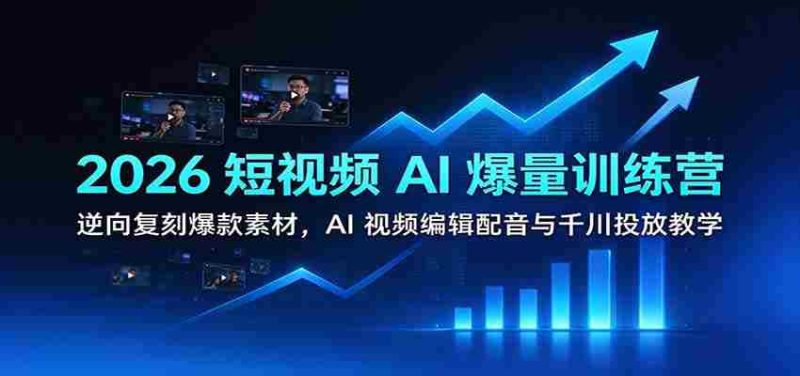 2026短视频AI盛宴：学习逆向打造热门素材，掌握AI视频剪辑、配音技巧及千川推广策略-OG资源站
