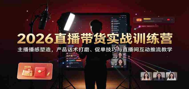 2026带货直播实操班:打造主播魅力,精进话术策略,解锁成交秘诀及直播间引流互动技巧-OG资源站