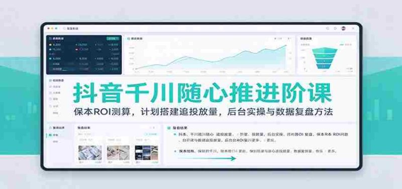 抖音千川随心推进阶课:保本ROI测算,计划搭建追投放量,后台实操与数据复盘方法-OG资源站