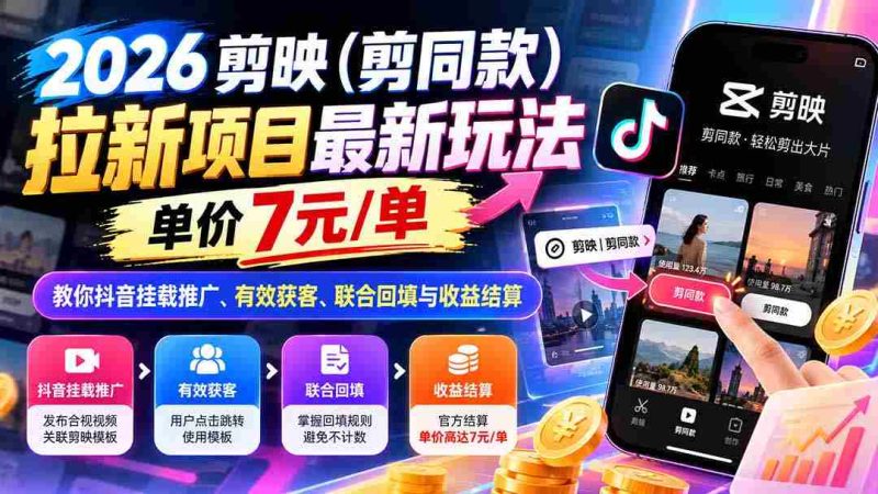 2026剪映（剪同款）拉新项目最新玩法，单价7元/单，教你抖音挂载推广、有效获客、联合回填与收益结算-OG资源站
