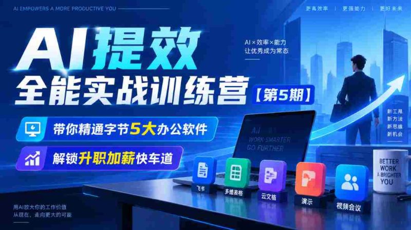 全新升级】无水印AI效率大师训练营第五季,掌握字节五大办公利器,开启职场晋升加速之旅-OG资源站