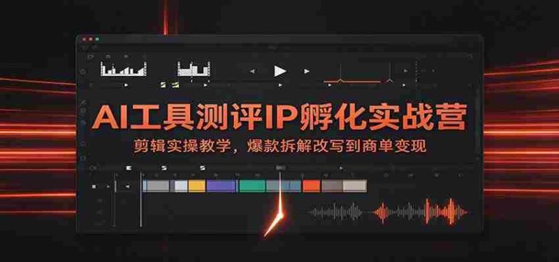 揭秘AI工具实战训练营：剪辑技巧大公开，爆款案例深度剖析，从内容创作到商业变现一网打尽-OG资源站