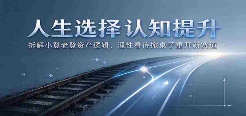解析人生抉择：剖析小登老登资产运作原理，理智面对换局开启新竞争领域-OG资源站