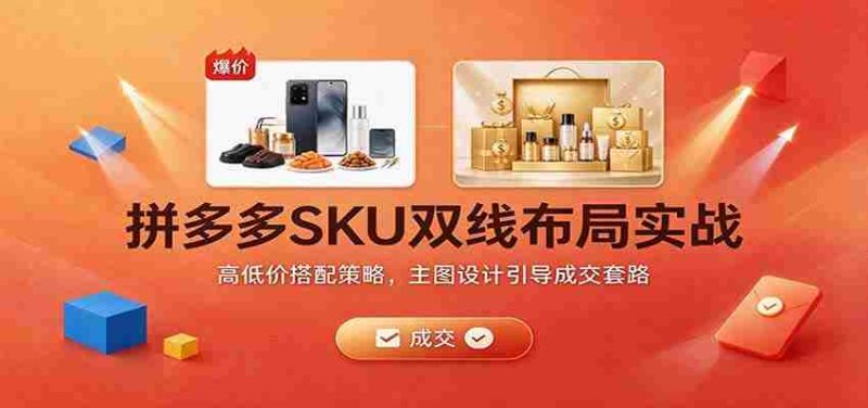 揭秘拼多多SKU双线布局秘诀：巧妙价格组合与主图设计成交攻略-OG资源站