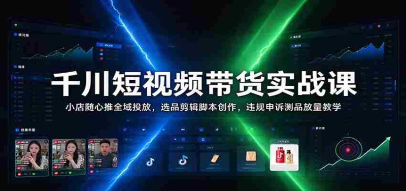 揭秘千川短视频带货秘籍：小店随心推广全攻略，精选商品剪辑脚本制作，违规申诉与测品放量技巧一网打尽-OG资源站